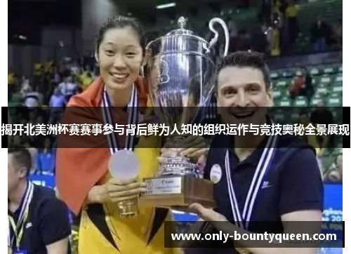 揭开北美洲杯赛赛事参与背后鲜为人知的组织运作与竞技奥秘全景展现