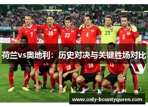 荷兰vs奥地利:历史对决与关键胜场对比 荷兰vs奥地利:历史对决与关键胜场对比