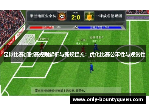 足球比赛加时赛规则解析与新规提案:优化比赛公平性与观赏性 足球比赛加时赛规则解析与新规提案:优化比赛公平性与观赏性