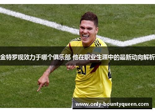 金特罗现效力于哪个俱乐部 他在职业生涯中的最新动向解析