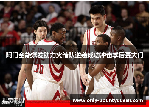 阿门全能爆发助力火箭队逆袭成功冲击季后赛大门 阿门全能爆发助力火箭队逆袭成功冲击季后赛大门